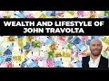 Wealth And Lifestyle Of John Travolta
