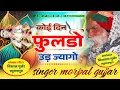 Download Lagu कोई दिन फुलडो उड़ ज्यागो !! गायक मोरपाल गुर्जर जजावर !! न्यू ट्रेंडिंग वायरल सोंग !!