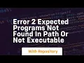 Error 2 expected programs not found in path or not executable