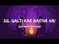 Download Lagu Dil Galti Kar Baitha Hai - Jubin Nautiyal Song | Slowed And Reverb Lofi Mix