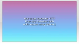 How to get round the HTTP Error 403 Forbidden with urllib request using Python 3