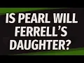 Is Pearl Will Ferrell s daughter