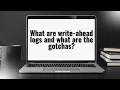 What are write-ahead logs and what are the gotchas