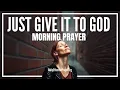 Surrender and God Can Change Your Life Today Blessed Morning Prayer To Start Your Day With God