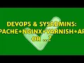 DevOps SysAdmins Apache Nginx Varnish APC or 6 Solutions