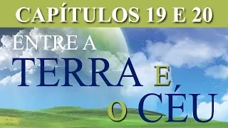 ENTRE A TERRA E O CÉU - CAPÍTULOS 19 E 20