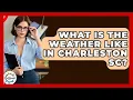 What Is The Weather Like In Charleston SC - Get Retirement Help