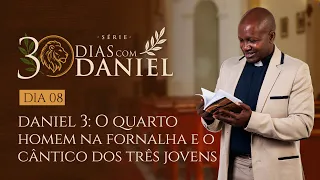 O QUARTO HOMEM NA FORNALHA E O CÂNTICO DOS TRÊS JOVENS | EP. 8 | 30 DIAS COM DANIEL
