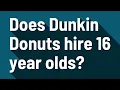Does Dunkin Donuts hire 16 year olds