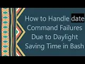 How to Handle date Command Failures Due to Daylight Saving Time in Bash