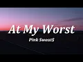Pink Sweat$ - At My Worst (Lyrics)