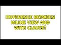 Difference between inline view and WITH clause 5 Solutions