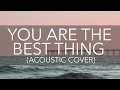 Lagu You Are The Best Thing (Acoustic Cover) - Ray LaMontagne