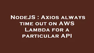 NodeJS Axios always time out on AWS Lambda for a particular API
