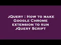 jQuery How to make Google Chrome extension to run jQuery Script