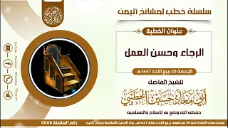 سلسلة خطب لمشايخ اليمن الرجاء وحسن العمل للشيخ الفاضل أبي معاذ حسين الحطيبي 