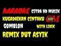 Download Lagu KARAOKE KUGADAIKAN CINTAKU , GOMBLOH, REMIX DUT ASYIK