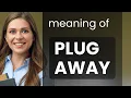 Unpacking the Phrase Plug Away A Guide to Understanding and Using It