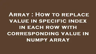 Array How to replace value in specific index in each row with corresponding value in numpy array