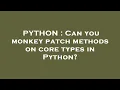PYTHON Can you monkey patch methods on core types in Python