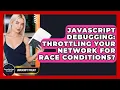 JavaScript Debugging Throttling Your Network For Race Conditions - JavaScript Toolkit