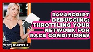 JavaScript Debugging Throttling Your Network For Race Conditions - JavaScript Toolkit