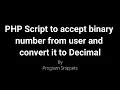 PHP Script to accept binary number from user and convert it to Decimal