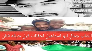 شـ ـاهد الشـ ـاب جـ ـمال ابو اسمـ ـاعـ ـيل فنان يحـ ـرق غـ ـابه واللحـ ـظات الاخـ ـيره 
