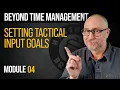 MODULE 04 Setting Tactical Input Goals