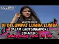 Lagu DJ DI LUMPAT LUMBA LUMBA DALAM LAOT SINGAPORE || DJ DI LUMPAT LUMBA LUMBA ACEH VIRAL TIK TOK TERBARU
