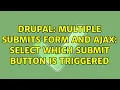Drupal Multiple submits form and Ajax Select which submit button is triggered 2 Solutions