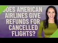 Does American Airlines give refunds for Cancelled flights