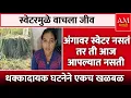 अंगावर स्वेटर नसतं तर ती आज आपल्यात नसती, धक्कादायक घटनेने एकच खळबळ | AM Marathi News 