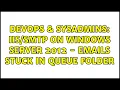 DevOps SysAdmins on Windows Server 2012 - Emails stuck in Queue folder