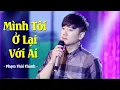 Download Lagu Mình Tôi Ở Lại Với Ai - Phạm Thái Thành | Nhạc Trữ Tình Bolero Hay Nhất Hiện Nay