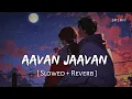 Download Lagu Aavan Jaavan (Slowed + Reverb) | Arijit Singh, Nikhita Gandhi | War 2 | SR Lofi