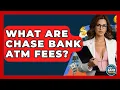 What Are Chase Bank ATM Fees - Ask Your Bank Teller