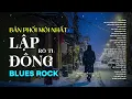 Lagu LẬP ĐÔNG - BLUES ROCK | RÔ TI | NHẠC BUỒN HOT TIKTOK | TRỜI VỘI LÀM GIÓ LẬP ĐÔNG LÁ KIA THAY MÀU