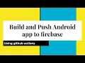 Build and Push android app to firebase using Github actions