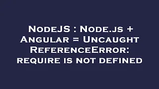 NodeJS Node js Angular Uncaught ReferenceError require is not defined