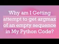 Why am I Getting attempt to get argmax of an empty sequence in My Python Code