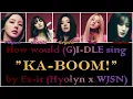 How would (G)I-DLE sing "KA-BOOM!" by Ex-it (Hyolyn x WJSN) [Queendom 2 Round 3]