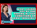 What Causes Off-by-one Errors In Loop Conditions Or Array Indexing - Learn To Troubleshoot