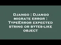Django Django migrate error TypeError expected string or bytes-like object