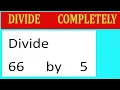 Divide 66 by 5 Divide completely