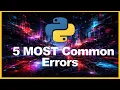 The 5 MOST common errors In Python and what causes them