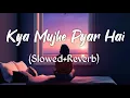 Download Lagu Kya mujhe pyar hai (Tum Kyu Chale Aate Ho) - Slow And Reverb