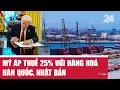 Download Lagu Mỹ áp thuế 25% với hàng hoá Hàn Quốc, Nhật Bản | Cụm tin | VTV24