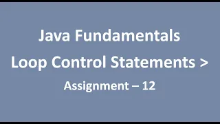 Assignment - 12 Loop Control Statements Java Fundamentals NxtWave CCBP