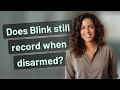 Does Blink still record when disarmed